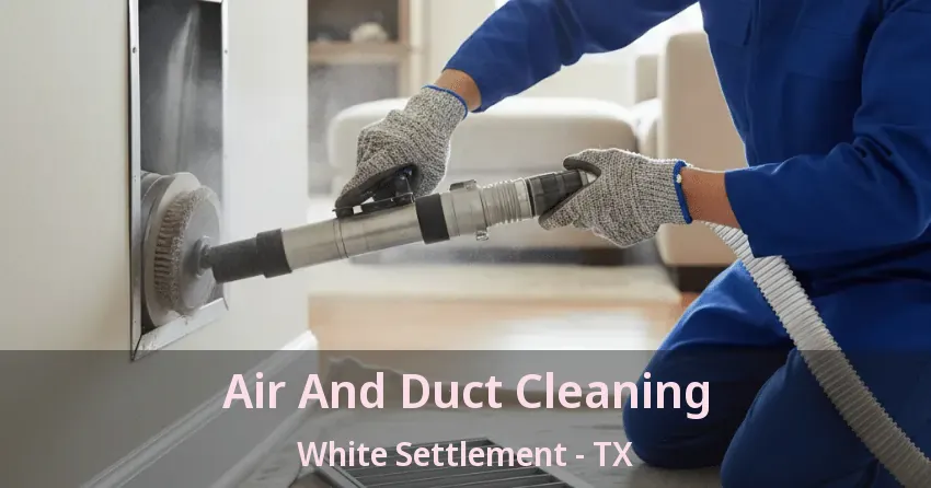 Air And Duct Cleaning White Settlement - TX