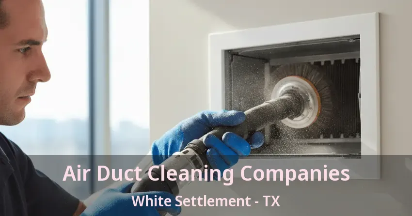 Air Duct Cleaning Companies White Settlement - TX