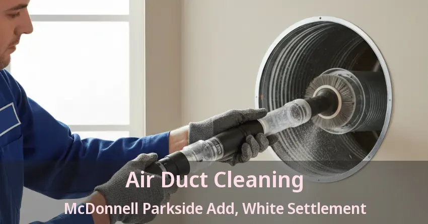 Air Duct Cleaning McDonnell Parkside Add, White Settlement - TX