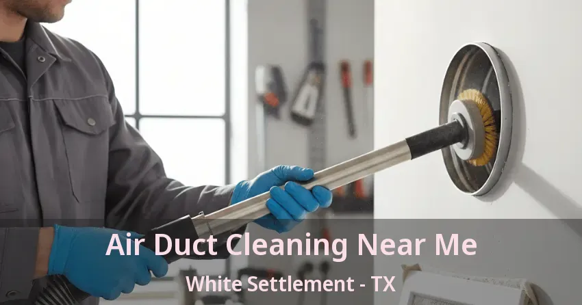 Air Duct Cleaning Near Me White Settlement - TX