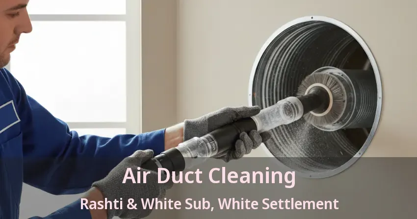 Air Duct Cleaning Rashti & White Sub, White Settlement - TX