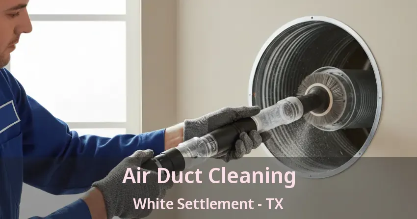 Air Duct Cleaning White Settlement - TX