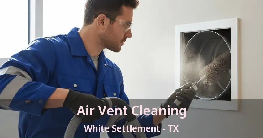 Air Vent Cleaning White Settlement - TX