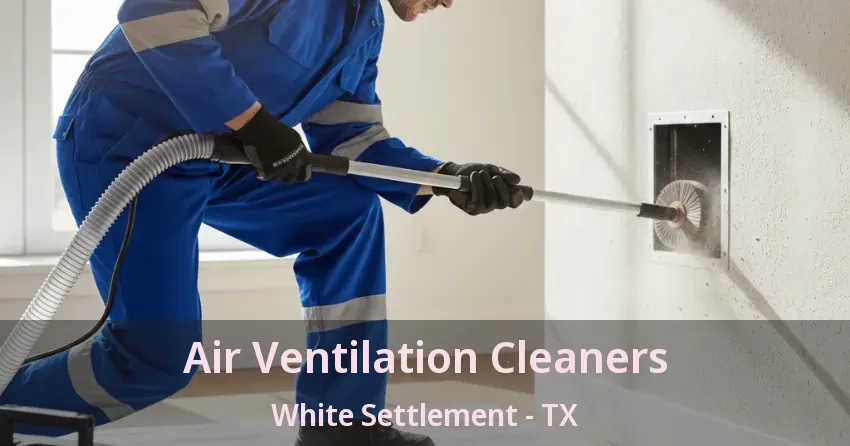 Air Ventilation Cleaners White Settlement - TX