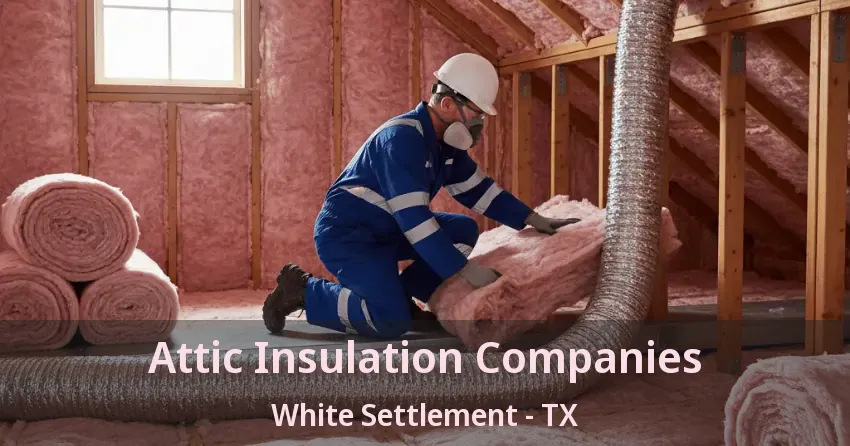 Attic Insulation Companies White Settlement - TX