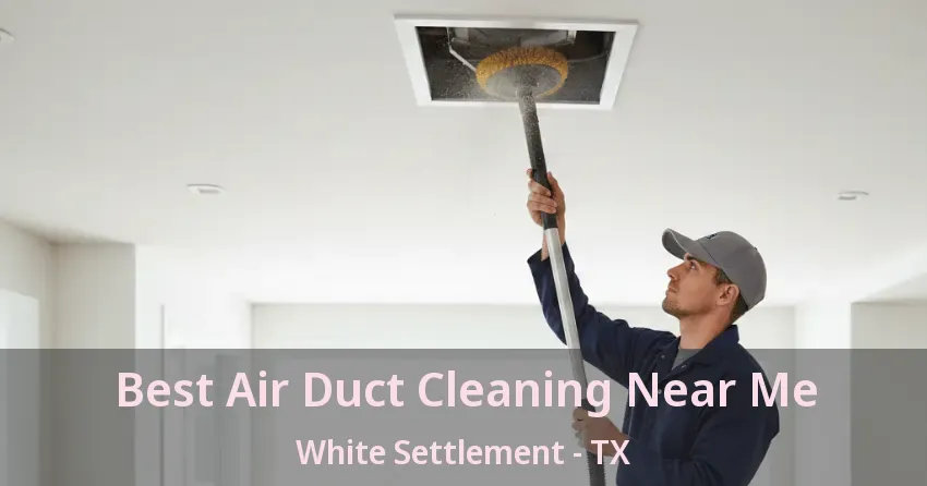 Best Air Duct Cleaning Near Me White Settlement - TX