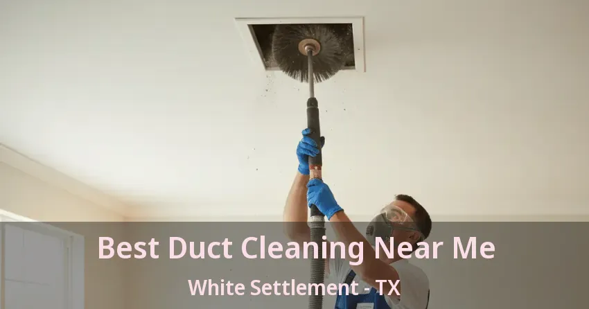 Best Duct Cleaning Near Me White Settlement - TX