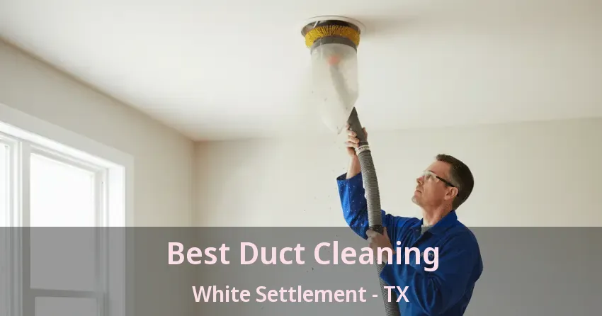 Best Duct Cleaning White Settlement - TX