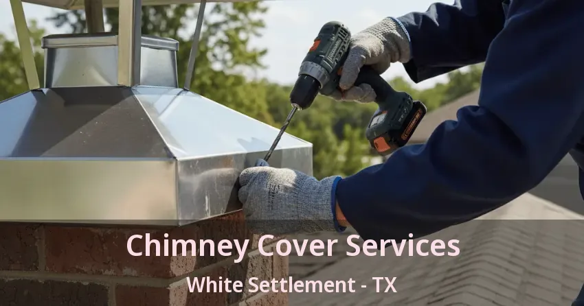 Chimney Cover Services White Settlement - TX