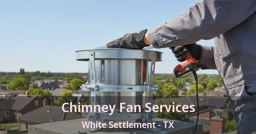 Chimney Fan Services White Settlement - TX Chimney Fan Services White Settlement - TX