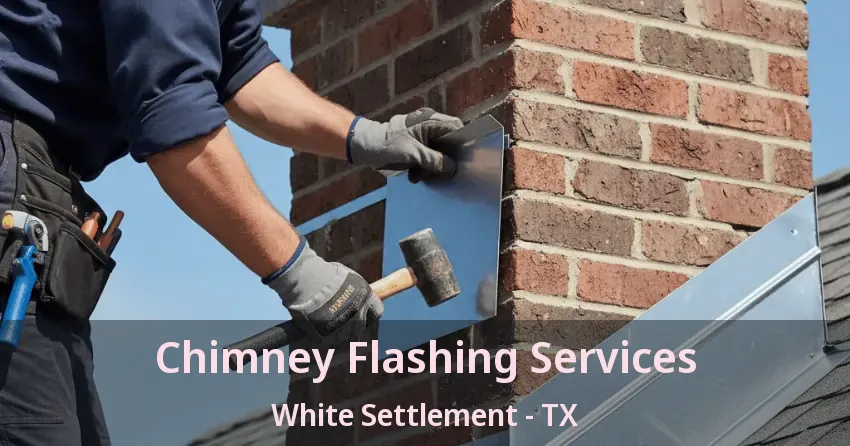 Chimney Flashing Services White Settlement - TX Chimney Flashing Services White Settlement - TX