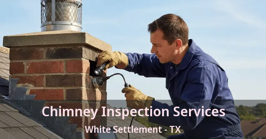 Chimney Inspection Services White Settlement - TX