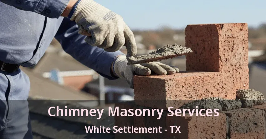 Chimney Masonry Services White Settlement - TX