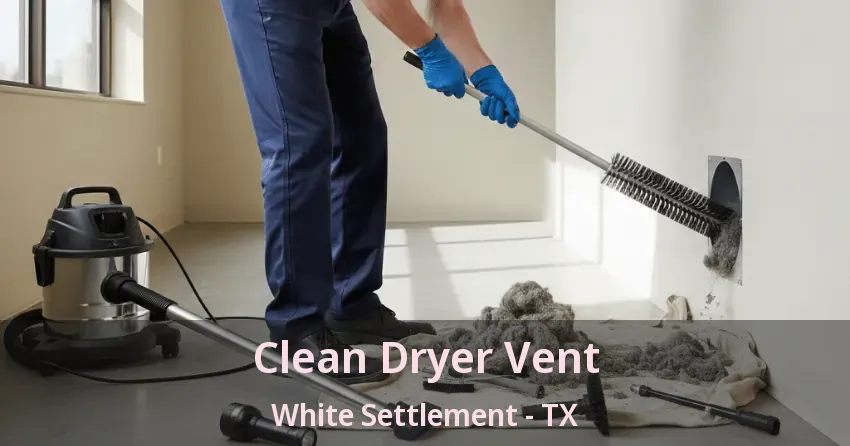 Clean Dryer Vent White Settlement - TX Clean Dryer Vent White Settlement - TX