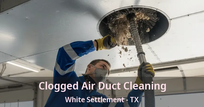Clogged Air Duct Cleaning White Settlement - TX