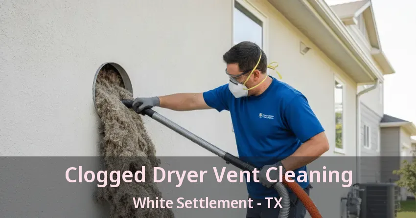 Clogged Dryer Vent Cleaning White Settlement - TX