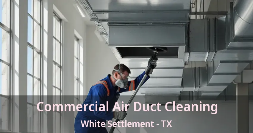 Commercial Air Duct Cleaning White Settlement - TX
