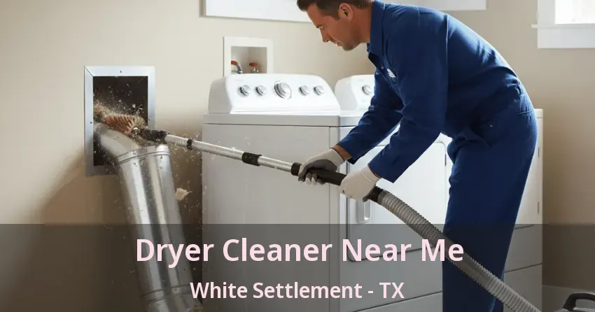 Dryer Cleaner Near Me White Settlement - TX Dryer Cleaner Near Me White Settlement - TX