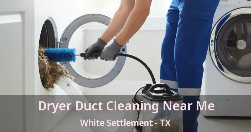 Dryer Duct Cleaning Near Me White Settlement - TX