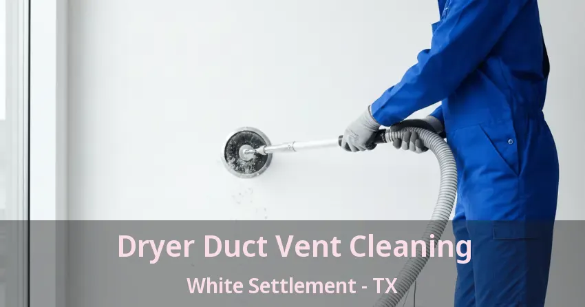Dryer Duct Vent Cleaning White Settlement - TX Dryer Duct Vent Cleaning White Settlement - TX