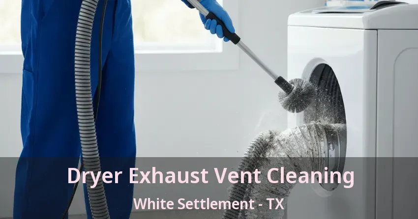 Dryer Exhaust Vent Cleaning White Settlement - TX Dryer Exhaust Vent Cleaning White Settlement - TX