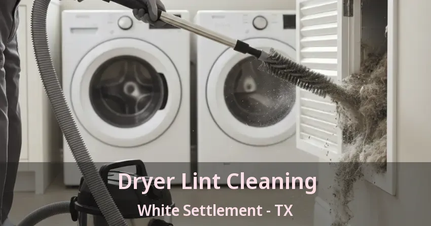 Dryer Lint Cleaning White Settlement - TX