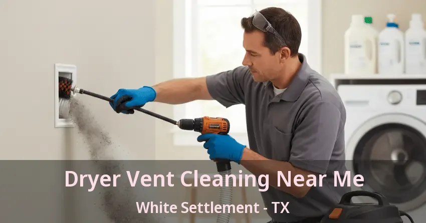 Dryer Vent Cleaning Near Me White Settlement - TX Dryer Vent Cleaning Near Me White Settlement - TX