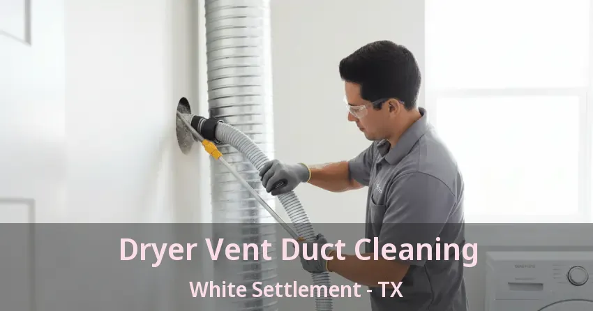 Dryer Vent Duct Cleaning White Settlement - TX