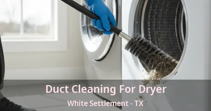 Duct Cleaning For Dryer White Settlement - TX