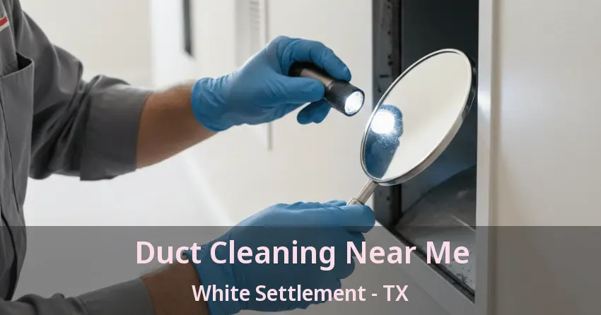 Duct Cleaning Near Me White Settlement - TX