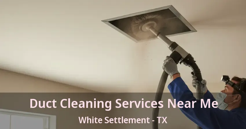 Duct Cleaning Services Near Me White Settlement - TX