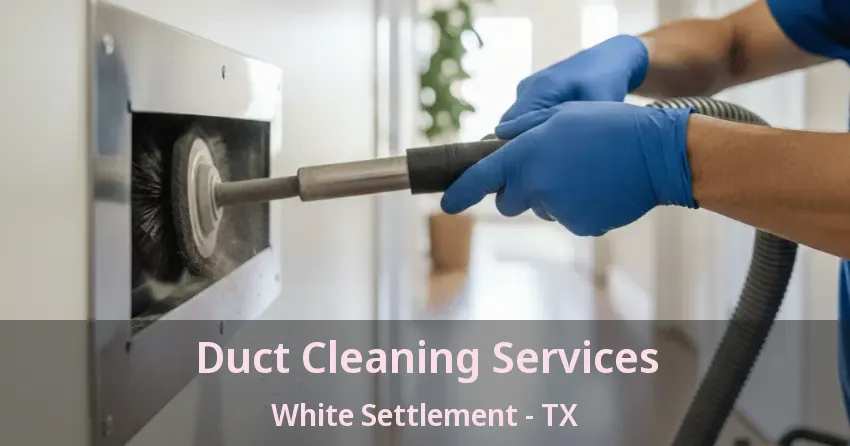 Duct Cleaning Services White Settlement - TX