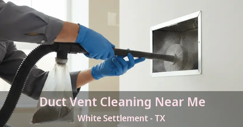 Duct Vent Cleaning Near Me White Settlement - TX