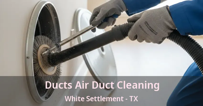 Ducts Air Duct Cleaning White Settlement - TX
