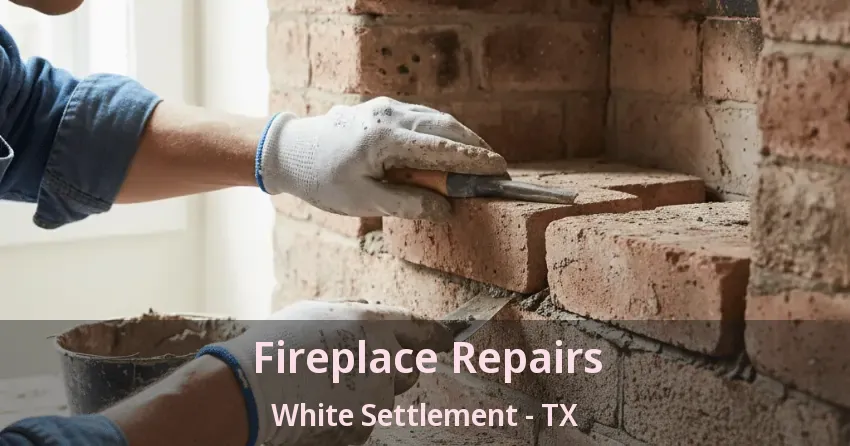 Fireplace Repairs White Settlement - TX