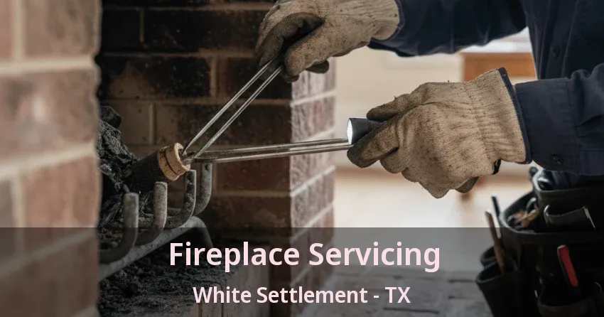 Fireplace Servicing White Settlement - TX Fireplace Servicing White Settlement - TX