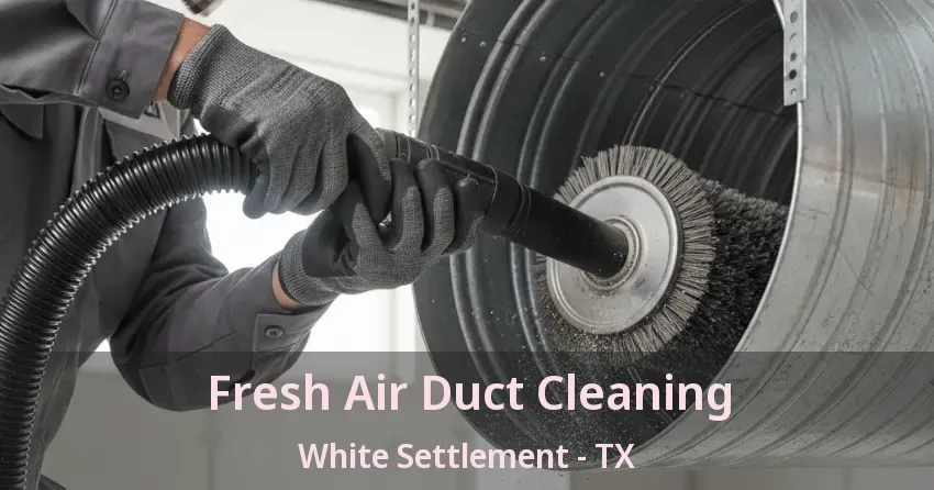 Fresh Air Duct Cleaning White Settlement - TX