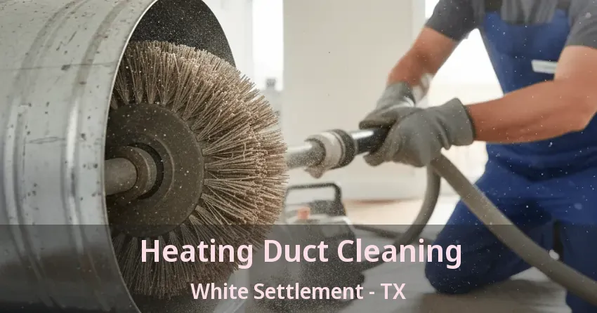 Heating Duct Cleaning White Settlement - TX