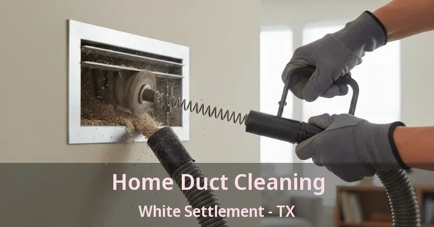 Home Duct Cleaning White Settlement - TX Home Duct Cleaning White Settlement - TX