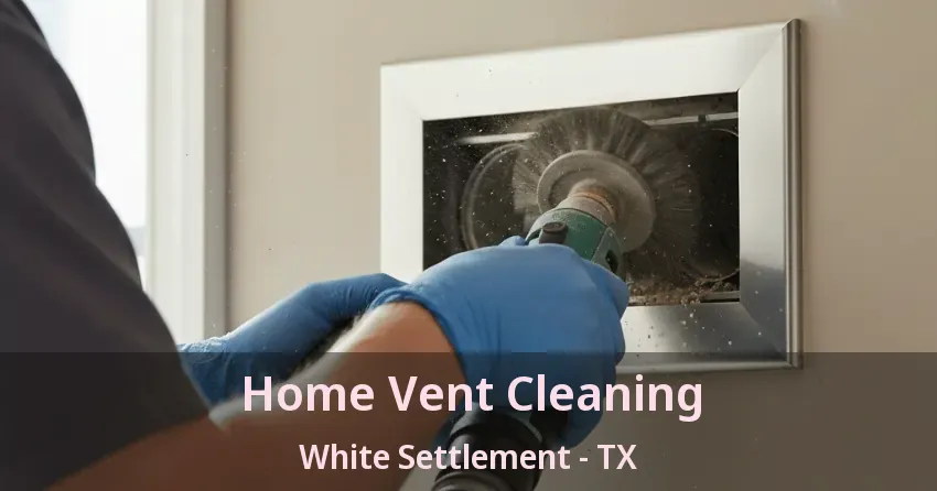 Home Vent Cleaning White Settlement - TX