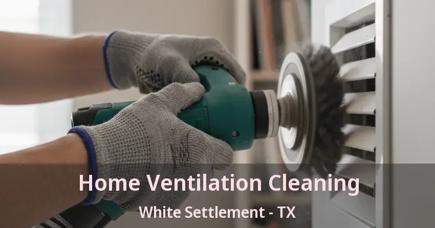 Home Ventilation Cleaning White Settlement - TX Home Ventilation Cleaning White Settlement - TX