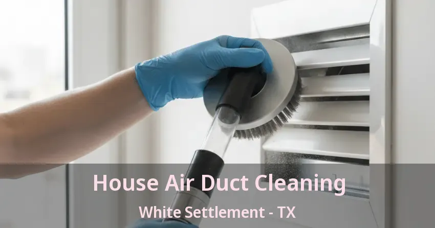 House Air Duct Cleaning White Settlement - TX