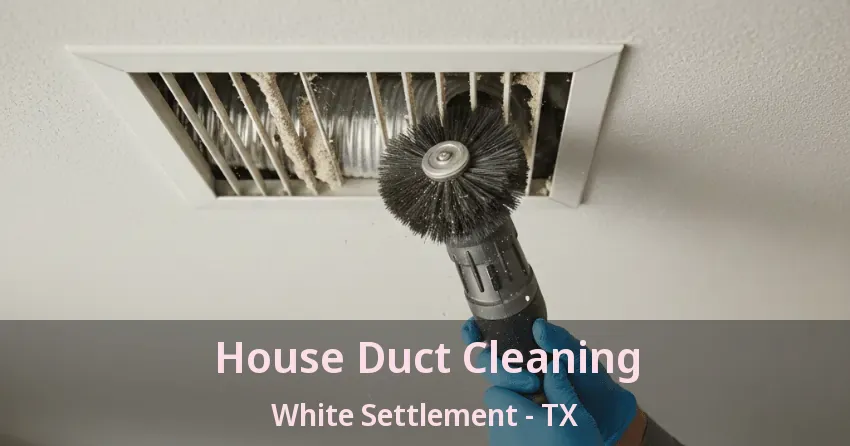 House Duct Cleaning White Settlement - TX