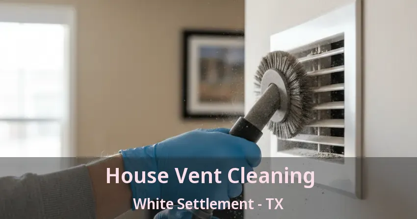 House Vent Cleaning White Settlement - TX
