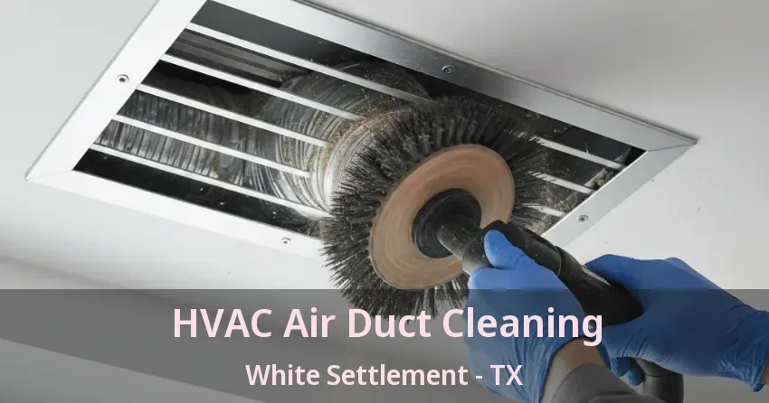 HVAC Air Duct Cleaning White Settlement - TX HVAC Air Duct Cleaning White Settlement - TX