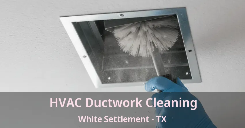 HVAC Ductwork Cleaning White Settlement - TX