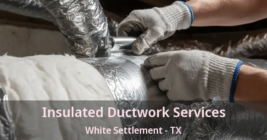 Insulated Ductwork Services White Settlement - TX Insulated Ductwork Services White Settlement - TX