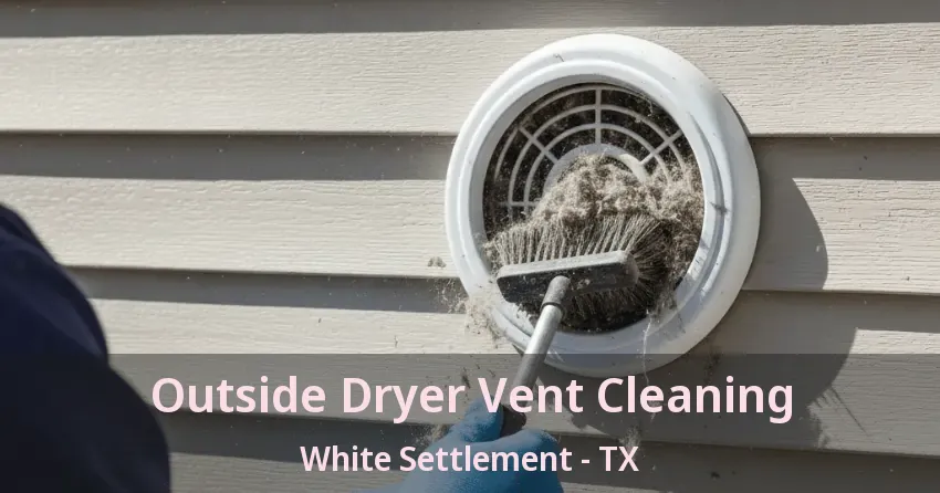 Outside Dryer Vent Cleaning White Settlement - TX