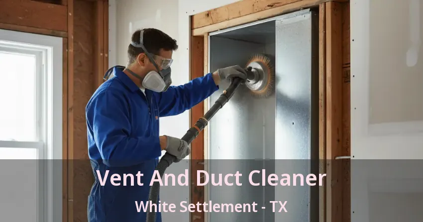 Vent And Duct Cleaner White Settlement - TX Vent And Duct Cleaner White Settlement - TX
