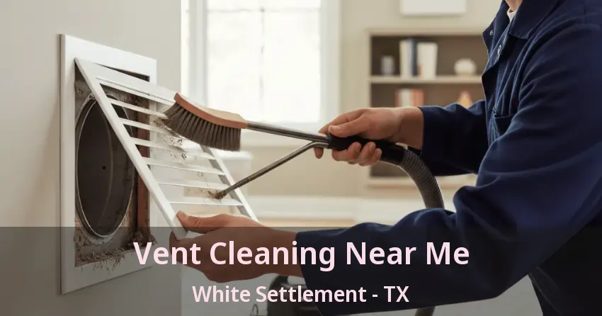 Vent Cleaning Near Me White Settlement - TX Vent Cleaning Near Me White Settlement - TX